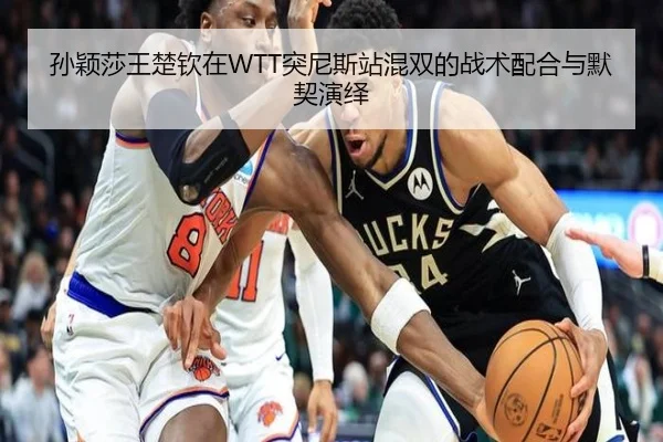 孙颖莎王楚钦在WTT突尼斯站混双的战术配合与默契演绎